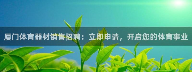 富联化工：厦门体育器材销售招聘：立即申请，开启您的体