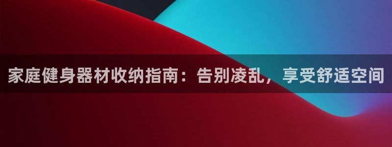 富联官网注册不了账号怎么办：家庭健身器材收纳指南：告
