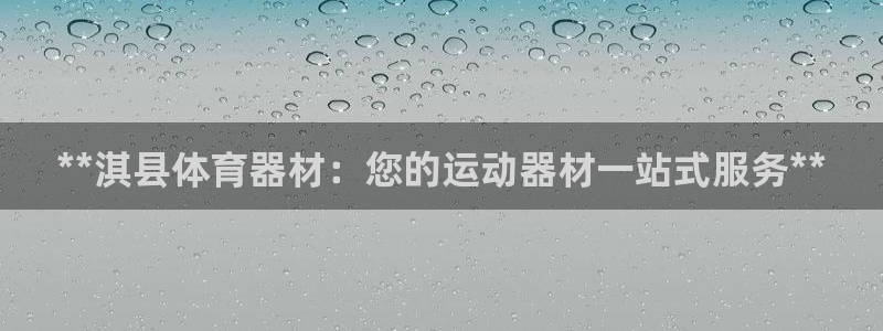 富联娱乐登录注册入口官网下载手机版：**淇县体育器材