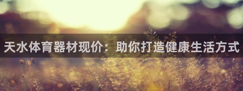富联娱乐测速软件下载：天水体育器材现价：助你打造健康