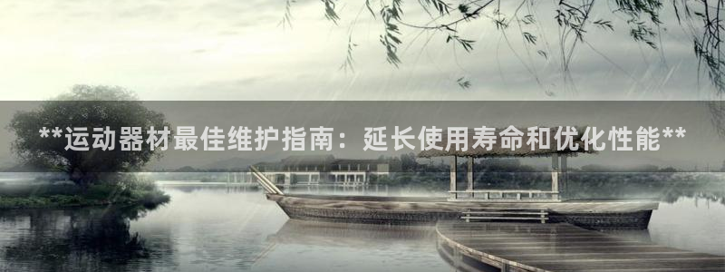 富联官方网站首页：**运动器材最佳维护指南：延长使用