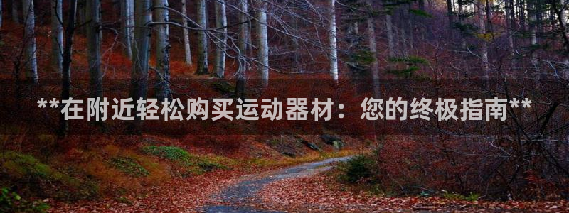 富联平台离7O777：**在附近轻松购买运动器材：您