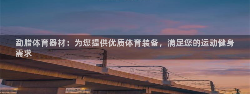 富联平台木 5o69I7：勐腊体育器材：为您提供优质