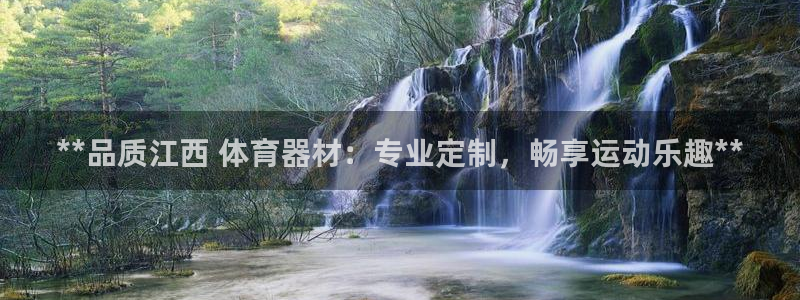富联化工：**品质江西 体育器材：专业定制，畅享运动