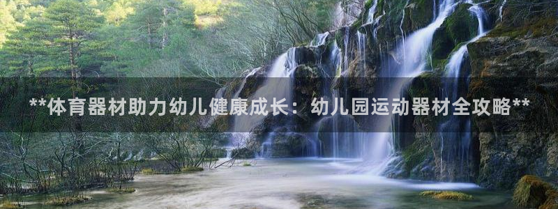 富联官网注册不了账号吗：**体育器材助力幼儿健康成长