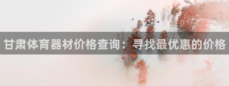 富联娱乐马 5O6917 娱乐：甘肃体育器材价格查询