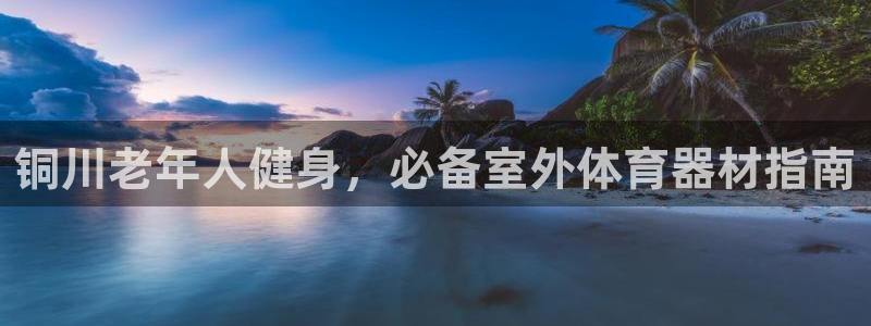 富联官网乙6.7.5.1.3.8：铜川老年人健身，必