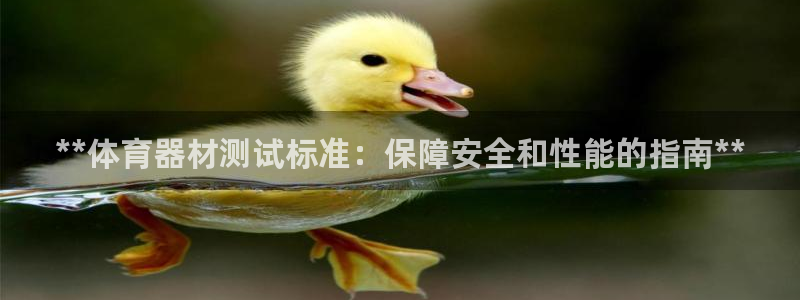 富联娱乐总代：**体育器材测试标准：保障安全和性能的