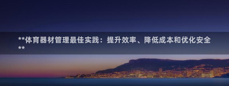 富联平台官网登录网址：**体育器材管理最佳实践：提升