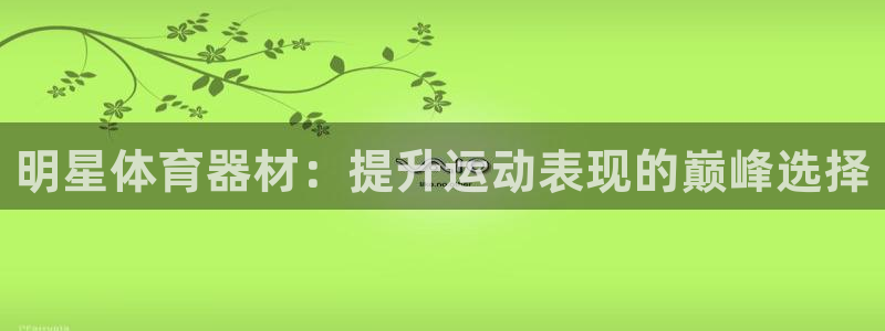 富联娱乐是骗局吗是真的吗：明星体育器材：提升运动表现