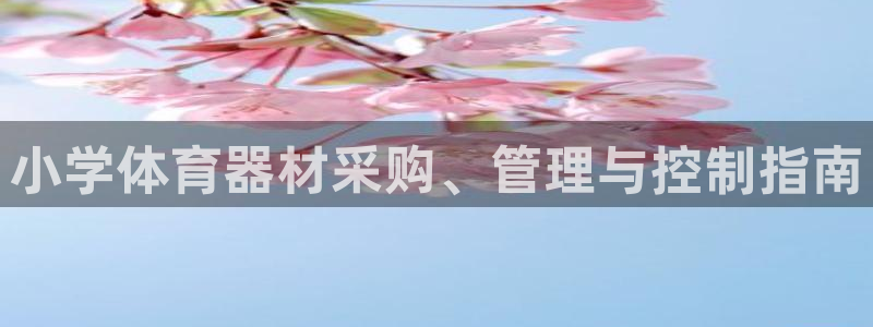 富联平台社7O777：小学体育器材采购、管理与控制指