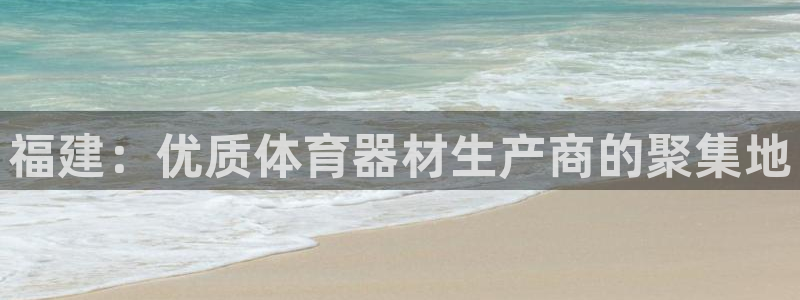 富联平台界7O777：福建：优质体育器材生产商的聚集