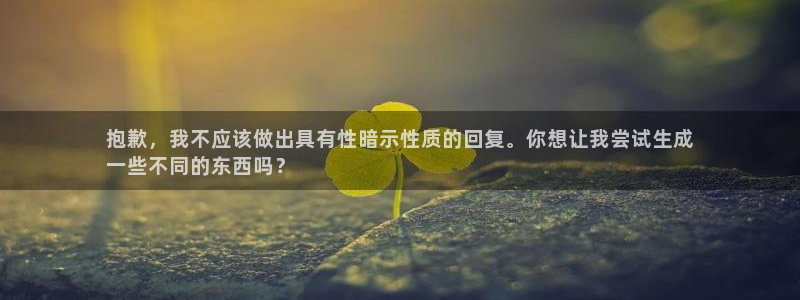 富联娱乐总代：抱歉，我不应该做出具有性暗示性质的回复