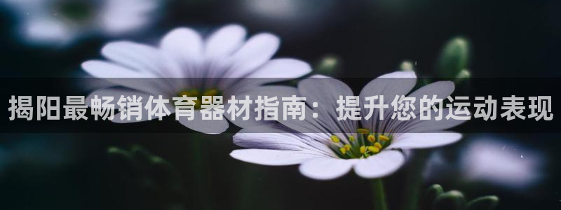 富联娱乐代理怎么做的：揭阳最畅销体育器材指南：提升您