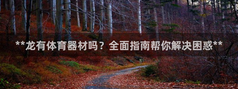 富联平台巴7O777：**龙有体育器材吗？全面指南帮