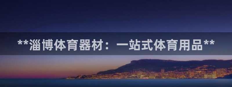 富联娱乐待 411o31 娱乐：**淄博体育器材：一站式体育