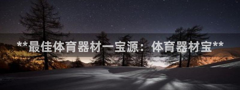富联官方网站首页入口网址：**最佳体育器材一宝源：体