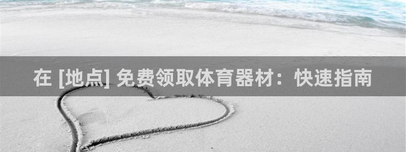 富联平台官网登录网址：在 [地点] 免费领取体育器材