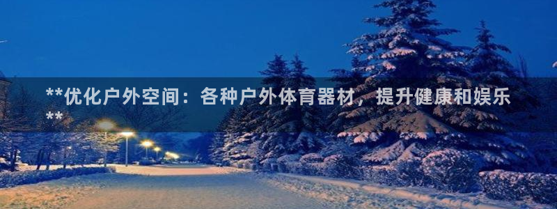 富联官方网站下载安装：**优化户外空间：各种户外体育