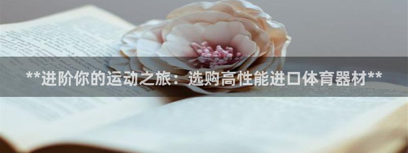 富联是什么意思：**进阶你的运动之旅：选购高性能进口体育器材
