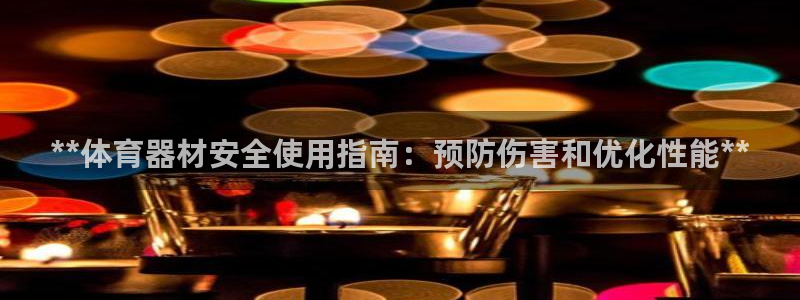 富联平台登录网址是多少：**体育器材安全使用指南：预