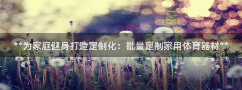 富联平台事 411O31 富联：**为家庭健身打造定制化：批