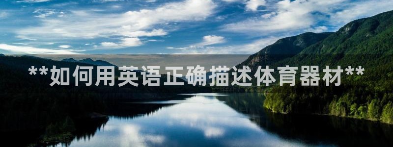 富联股份：**如何用英语正确描述体育器材**